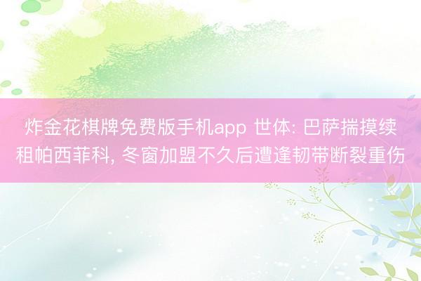 炸金花棋牌免费版手机app 世体: 巴萨揣摸续租帕西菲科， 冬窗加盟不久后遭逢韧带断裂重伤