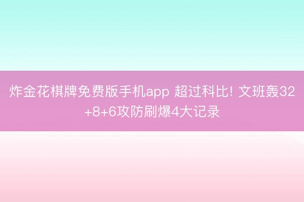 炸金花棋牌免费版手机app 超过科比! 文班轰32+8+6攻防刷爆4大记录