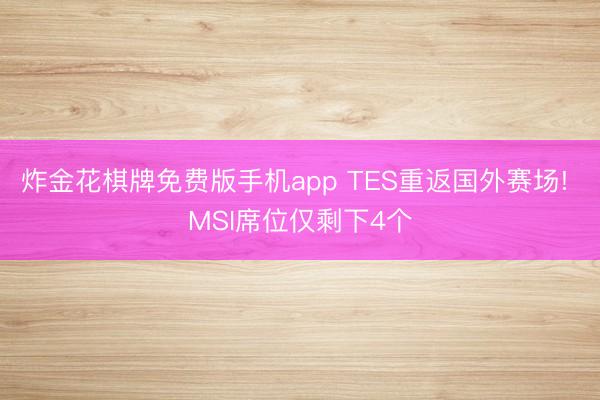 炸金花棋牌免费版手机app TES重返国外赛场! MSI席位仅剩下4个