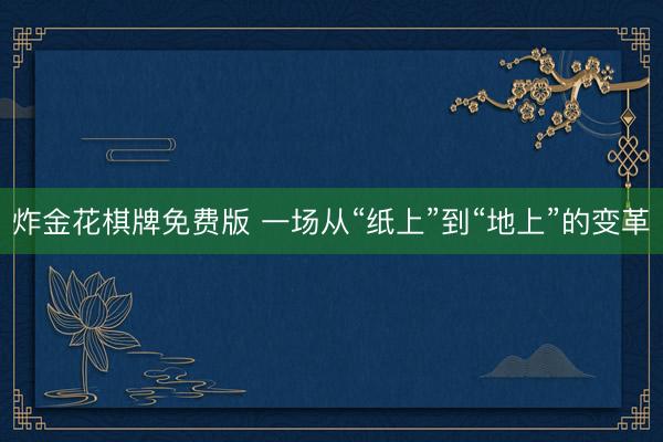 炸金花棋牌免费版 一场从“纸上”到“地上”的变革